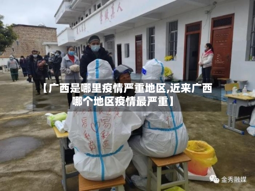 【广西是哪里疫情严重地区,近来广西哪个地区疫情最严重】