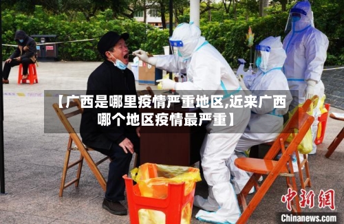 【广西是哪里疫情严重地区,近来广西哪个地区疫情最严重】-第2张图片