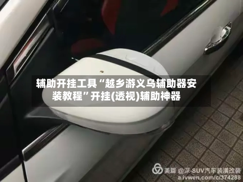辅助开挂工具“越乡游义乌辅助器安装教程”开挂(透视)辅助神器-第2张图片