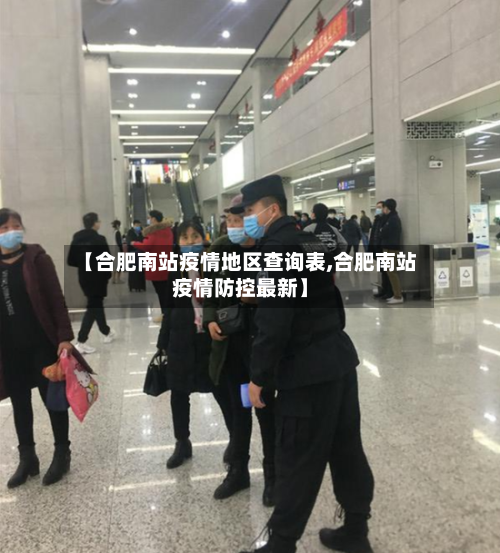 【合肥南站疫情地区查询表,合肥南站疫情防控最新】