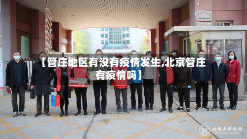 【管庄地区有没有疫情发生,北京管庄有疫情吗】