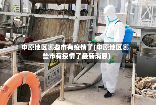 中原地区哪些市有疫情了(中原地区哪些市有疫情了最新消息)