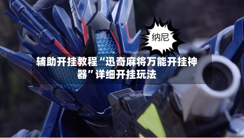 辅助开挂教程“迅奇麻将万能开挂神器”详细开挂玩法-第2张图片