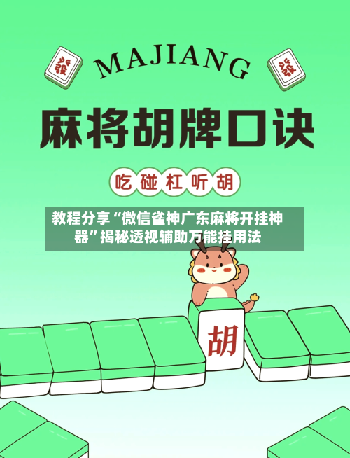 教程分享“微信雀神广东麻将开挂神器”揭秘透视辅助万能挂用法