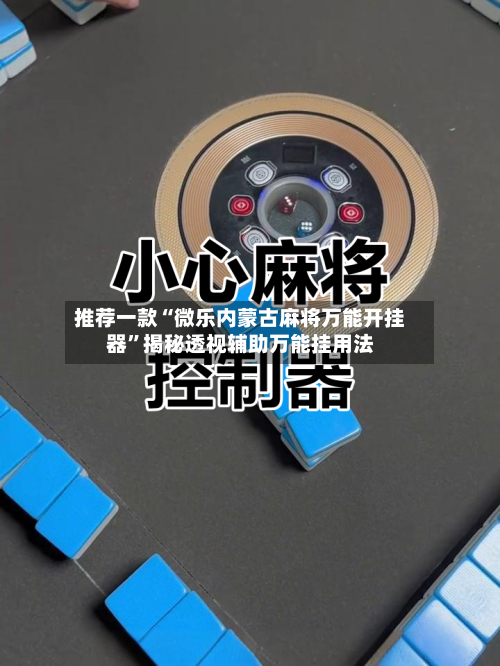 推荐一款“微乐内蒙古麻将万能开挂器	”揭秘透视辅助万能挂用法-第3张图片