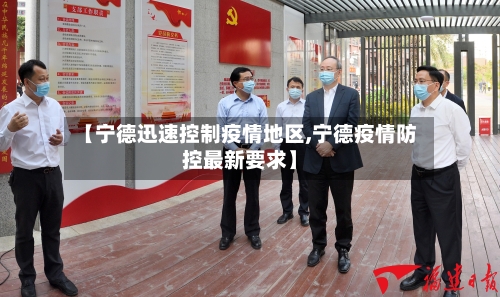 【宁德迅速控制疫情地区,宁德疫情防控最新要求】