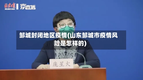 邹城封闭地区疫情(山东邹城市疫情风险是怎样的)-第2张图片
