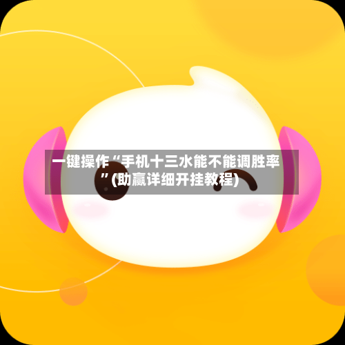一键操作“手机十三水能不能调胜率	”(助赢详细开挂教程)-第2张图片