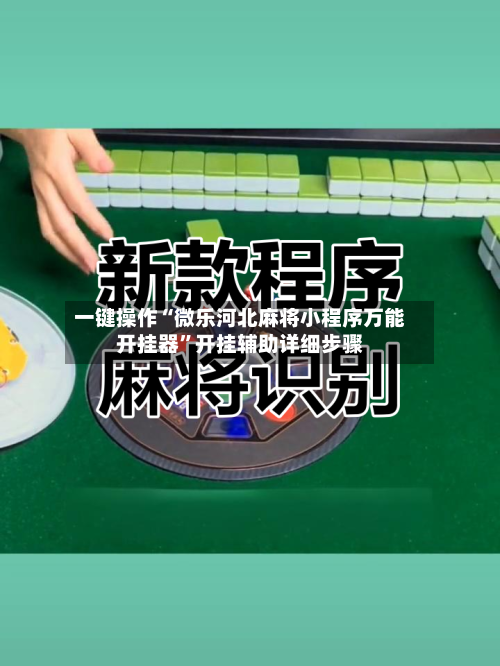 一键操作“微乐河北麻将小程序万能开挂器”开挂辅助详细步骤-第3张图片