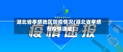 湖北省孝感地区防疫情况(湖北省孝感市疫情速报)