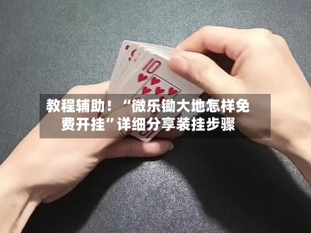 教程辅助！“微乐锄大地怎样免费开挂	”详细分享装挂步骤-第2张图片