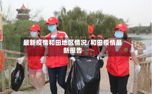 最新疫情和田地区情况/和田疫情最新报告