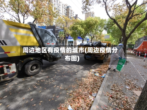 周边地区有疫情的城市(周边疫情分布图)