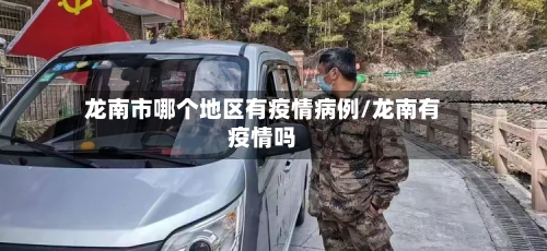 龙南市哪个地区有疫情病例/龙南有疫情吗-第3张图片