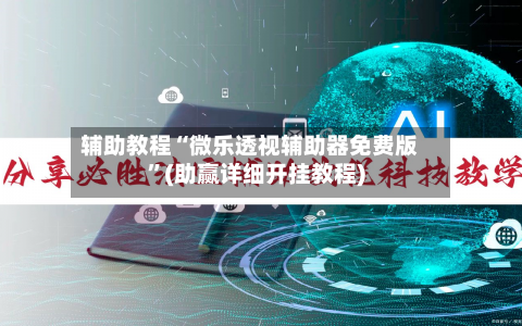 辅助教程“微乐透视辅助器免费版”(助赢详细开挂教程)-第2张图片