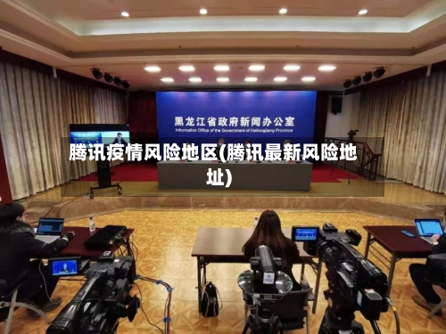 腾讯疫情风险地区(腾讯最新风险地址)-第3张图片