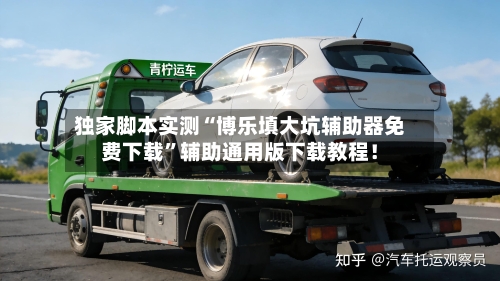 独家脚本实测“博乐填大坑辅助器免费下载”辅助通用版下载教程！-第3张图片