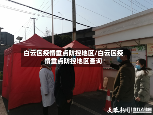 白云区疫情重点防控地区/白云区疫情重点防控地区查询