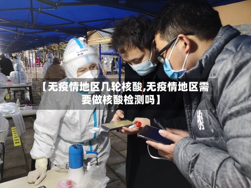 【无疫情地区几轮核酸,无疫情地区需要做核酸检测吗】-第2张图片