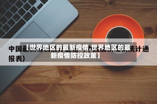 【世界地区的最新疫情,世界地区的最新疫情防控政策】-第2张图片