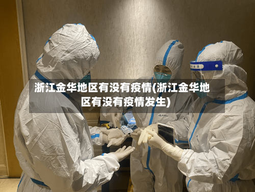 浙江金华地区有没有疫情(浙江金华地区有没有疫情发生)-第2张图片