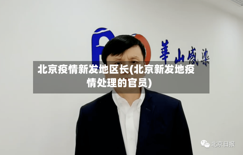 北京疫情新发地区长(北京新发地疫情处理的官员)