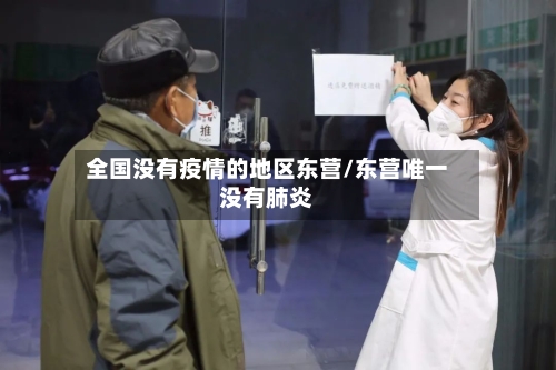 全国没有疫情的地区东营/东营唯一没有肺炎