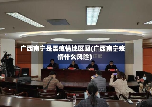 广西南宁是否疫情地区图(广西南宁疫情什么风险)-第3张图片