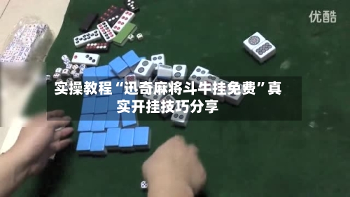 实操教程“迅奇麻将斗牛挂免费”真实开挂技巧分享-第2张图片