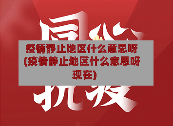 疫情静止地区什么意思呀(疫情静止地区什么意思呀现在)-第2张图片