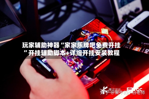 玩家辅助神器“家家乐牌吧免费开挂”开挂辅助脚本+详细开挂安装教程-第3张图片