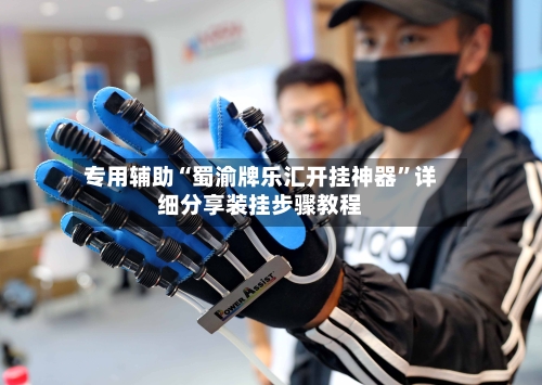 专用辅助“蜀渝牌乐汇开挂神器”详细分享装挂步骤教程