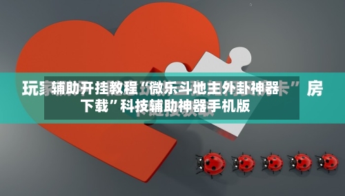 辅助开挂教程“微乐斗地主外卦神器下载”科技辅助神器手机版-第2张图片