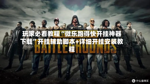 玩家必看教程“微乐跑得快开挂神器下载”开挂辅助脚本+详细开挂安装教程-第2张图片