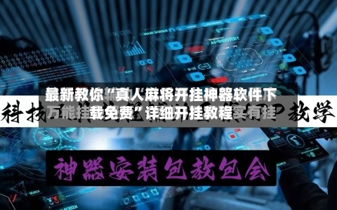 最新教你“真人麻将开挂神器软件下载免费	”详细开挂教程-第2张图片
