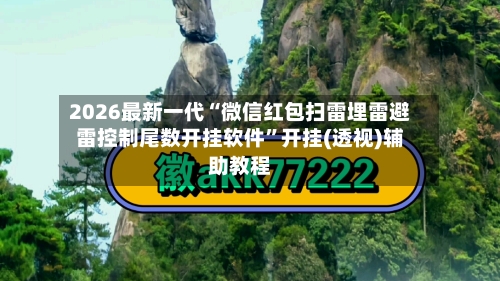 2026最新一代“微信红包扫雷埋雷避雷控制尾数开挂软件”开挂(透视)辅助教程-第3张图片