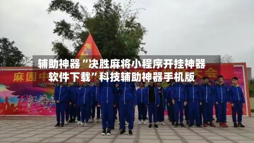 辅助神器“决胜麻将小程序开挂神器软件下载”科技辅助神器手机版