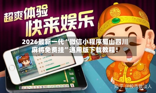 2026最新一代“微信小程序蜀山四川麻将免费挂”通用版下载教程！-第3张图片