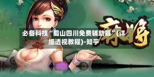 必备科技“蜀山四川免费辅助器”(详细透视教程)-知乎-第2张图片