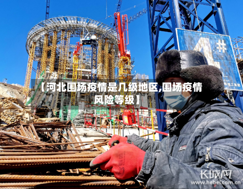 【河北围场疫情是几级地区,围场疫情风险等级】-第3张图片