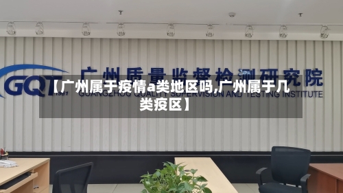 【广州属于疫情a类地区吗,广州属于几类疫区】