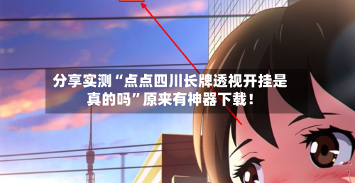 分享实测“点点四川长牌透视开挂是真的吗”原来有神器下载！