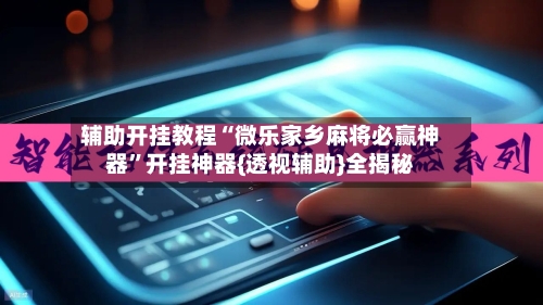 辅助开挂教程“微乐家乡麻将必赢神器	”开挂神器{透视辅助}全揭秘-第2张图片