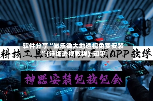 软件分享“微乐锄大地透视免费安装”(详细透视教程)-知乎