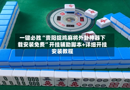 一键必胜“贵阳捉鸡麻将外卦神器下载安装免费”开挂辅助脚本+详细开挂安装教程