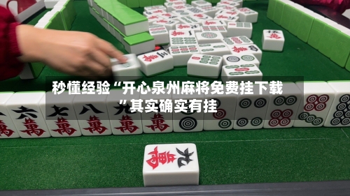 秒懂经验“开心泉州麻将免费挂下载	”其实确实有挂-第2张图片