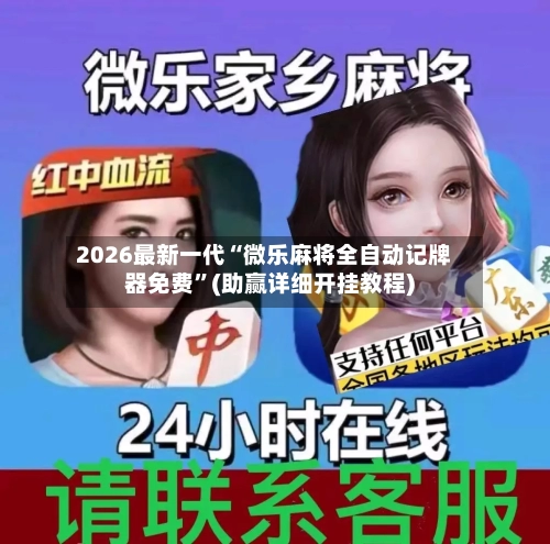 2026最新一代“微乐麻将全自动记牌器免费”(助赢详细开挂教程)-第2张图片