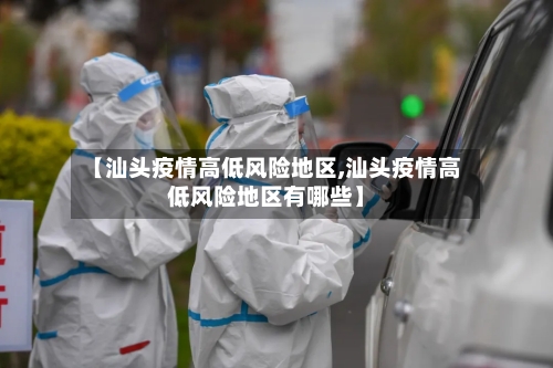 【汕头疫情高低风险地区,汕头疫情高低风险地区有哪些】-第2张图片