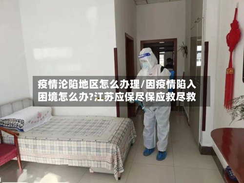 疫情沦陷地区怎么办理/因疫情陷入困境怎么办?江苏应保尽保应救尽救-第2张图片
