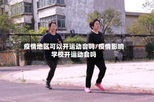 疫情地区可以开运动会吗/疫情影响学校开运动会吗